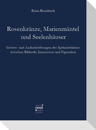 Rosenkränze, Marienmäntel, Seelenhäuser