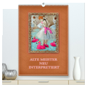 Alte Meister neu interpretiert (hochwertiger Premium Wandkalender 2024 DIN A2 hoch), Kunstdruck in Hochglanz