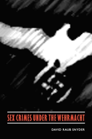 Snyder, David Raub. Sex Crimes Under the Wehrmacht. Bison Books, 2009.
