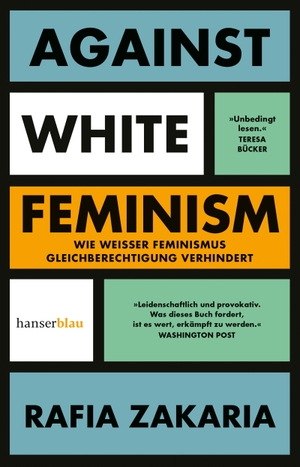 Zakaria, Rafia. Against White Feminism - Wie 'weißer' Feminismus Gleichberechtigung verhindert. hanserblau, 2022.