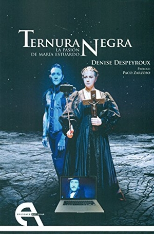 Despeyroux, Denise / Paco Zarzoso Martínez. Ternura negra : la pasión de María Estuardo. Ediciones Antígona, S.L., 2016.
