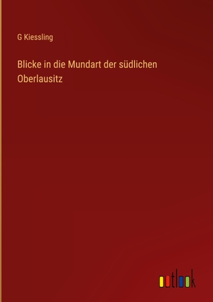 Kiessling, G.. Blicke in die Mundart der südlichen Oberlausitz. Outlook Verlag, 2024.