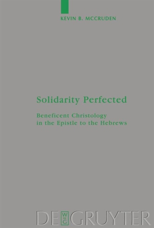 Mccruden, Kevin. Solidarity Perfected - Beneficent Christology in the Epistle to the Hebrews. De Gruyter, 2008.