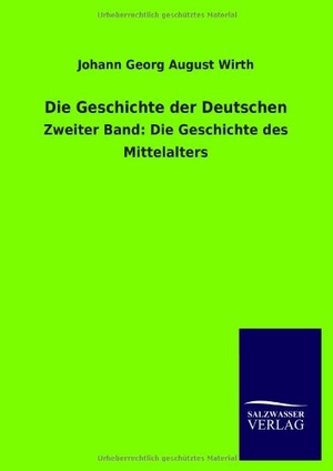 Wirth, Johann Georg August. Die Geschichte der Deutschen - Zweiter Band: Die Geschichte des Mittelalters. Outlook, 2013.