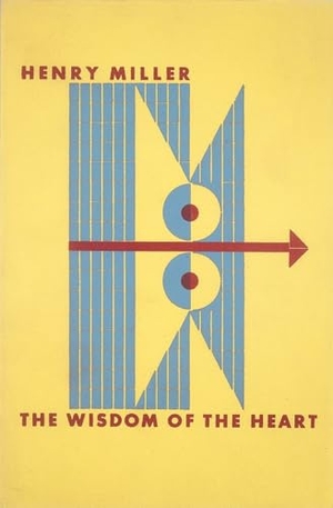 Miller, Henry. The Wisdom of the Heart. New Directions Publishing Corporation, 2016.