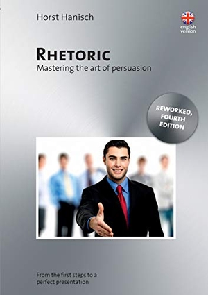 Hanisch, Horst. Rhetoric - Mastering the Art of Persuasion - From the First Steps to a Perfect Presentation. Books on Demand, 2016.