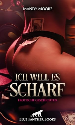 Moore, Mandy / Brown, Christy et al. Ich will es scharf | 8 Geile erotische Geschichten - LiebesOrgien und verdorbene Luder .... Blue Panther Books, 2025.