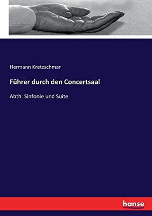 Kretzschmar, Hermann. Führer durch den Concertsaal - Abth. Sinfonie und Suite. hansebooks, 2017.