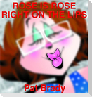 Rose Is Rose Right on the Lips
