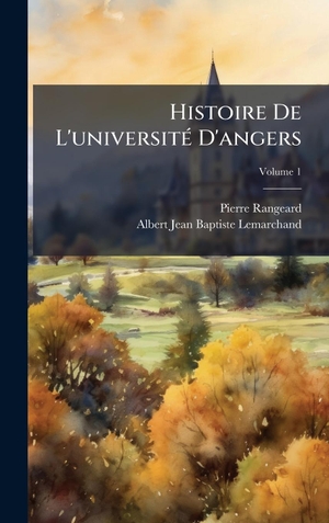 Rangeard, Pierre / Albert Jean Baptiste Lemarchand. Histoire De L'universitÃ(c) D'angers. Tradd Street Press, 2025.