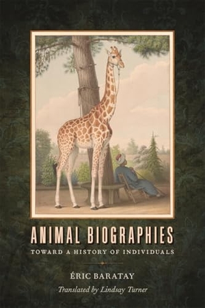 Baratay, Éric. Animal Biographies - Toward a History of Individuals. University of Georgia Press, 2022.
