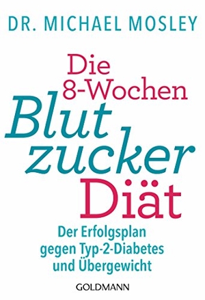 Mosley, Michael. Die 8-Wochen-Blutzucker-Diät - Der Erfolgsplan gegen Typ-2-Diabetes und Übergewicht. Goldmann TB, 2017.