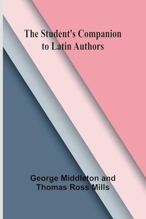 Middleton, George / Thomas Ross Mills. The Student's Companion to Latin Authors. Alpha Edition, 2024.