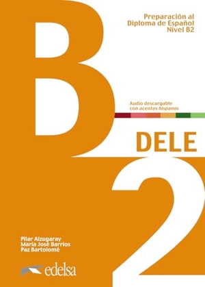 Alzugaray, Pilar / Barrios, María José et al. DELE B2 - Übungsbuch mit Audios online. Cornelsen Verlag GmbH, 2019.
