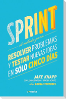Sprint - El Método Para Resolver Problemas Y Testar Nuevas Ideas En Solo Cinco Días / Sprint: How to Solve Big Problems and Test New