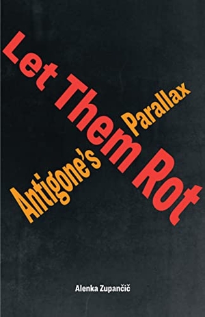 Zupan&. Let Them Rot - Antigone's Parallax. Fordham University Press, 2023.