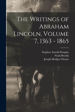 Choate, Joseph Hodges / Douglas, Stephen Arnold et al. The Writings of Abraham Lincoln, Volume 7, 1363 - 1865. Creative Media Partners, LLC, 2022.