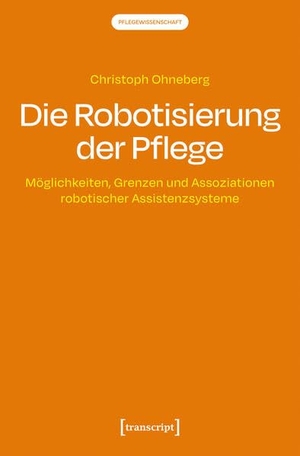 Ohneberg, Christoph. Die Robotisierung der Pflege - Möglichkeiten, Grenzen und Assoziationen robotischer Assistenzsysteme. Transcript Verlag, 2026.