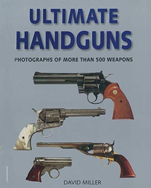 Miller, David. Ultimate Handguns - Photographs of More Than Five Hundred Weapons. Skyhorse Publishing, 2023.