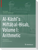 Al-K¿sh¿'s Mift¿¿ al-¿isab, Volume I: Arithmetic