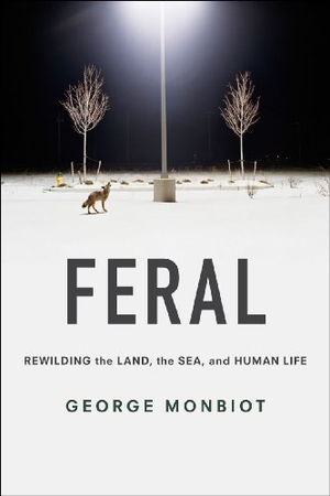 Monbiot, George. Feral - Rewilding the Land, the Sea, and Human Life. University of Chicago Press, 2017.