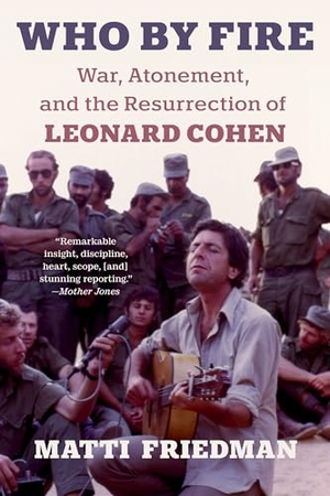 Friedman, Matti. Who by Fire - Leonard Cohen in the Sinai. Ingram Publisher Services, 2022.