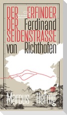Ferdinand von Richthofen. Der Erfinder der Seidenstraße