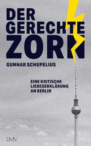 Schupelius, Gunnar. Der gerechte Zorn - Eine kritische Liebeserklärung an Berlin. LangenMueller Verlag, 2024.