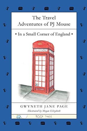 Page, Gwyneth Jane. The Travel Adventures of PJ Mouse - In a Small Corner of England. Gwyneth Jane Page, 2017.