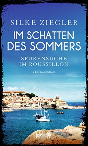 Ziegler, Silke. Im Schatten des Sommers - Spurensuche im Roussillon. Grafit Verlag, 2016.