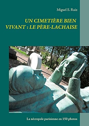 Ruiz, Miguel S.. Un cimetière bien vivant : le Père-Lachaise - La nécropole parisienne en 150 photos. Books on Demand, 2021.