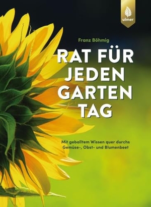 Böhmig, Franz. Rat für jeden Gartentag - Mit geballtem Wissen Monat für Monat quer durchs Gemüse-, Obst- und Blumenbeet. Über 1600 Tipps zum perfekten Pflanzen & Pflegen. Ulmer Eugen Verlag, 2023.
