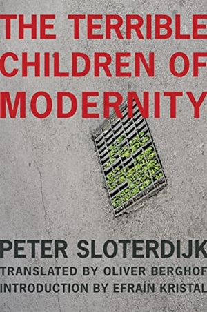 Sloterdijk, Peter. The Terrible Children of Modernity - An Antigenealogical Experiment. Columbia University Press, 2025.