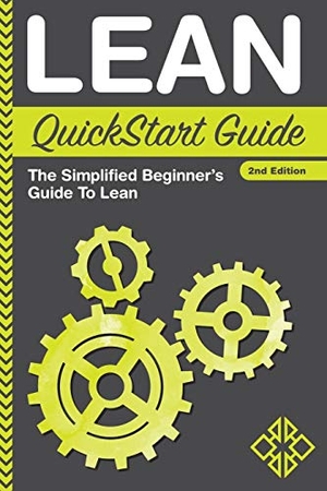 Sweeney, Benjamin / Clydebank Business. Lean QuickStart Guide - The Simplified Beginner's Guide To Lean. ClydeBank Media LLC, 2015.