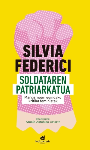 Federici, Silvia. Soldataren patriarkatua : marxismoari egindako kritika feministak. Katakrak, 2017.