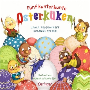 Weber, Susanne / Carla Felgentreff. Fünf kunterbunte Osterküken - Lustiges Pappbilderbuch mit vielen kleinen Details zum Entdecken für Kinder ab 18 Monaten. Oetinger, 2023.