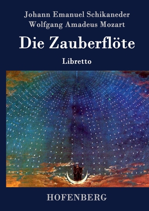 Schikaneder, Johann Emanuel / Wolfgang Amadeus Mozart. Die Zauberflöte - Libretto. Hofenberg, 2016.