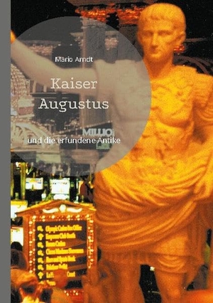 Arndt, Mario. Kaiser Augustus und die erfundene Antike. Books on Demand, 2021.