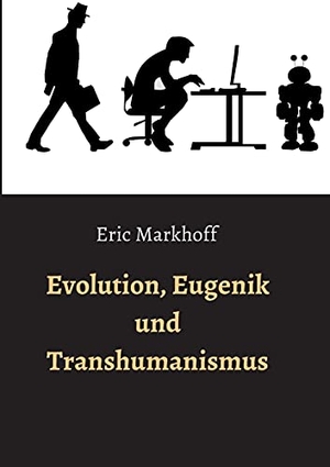 Markhoff, Eric. Evolution, Eugenik und Transhumanismus. tredition, 2021.