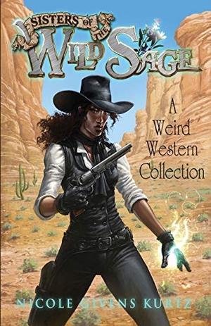 Kurtz, Nicole Givens. Sisters of the Wild Sage - A Weird Western Collection. Mocha Memoirs Press, 2019.