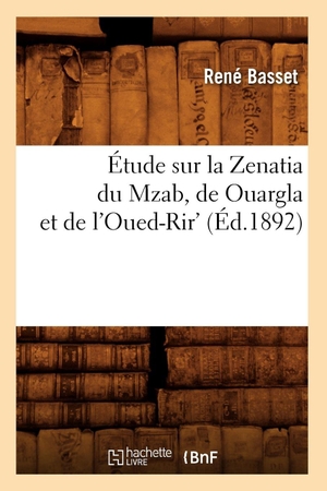 Basset, René. Étude sur la Zenatia du Mzab, de Ouargla et de l'Oued-Rir' (Éd.1892). Hachette Livre, 2018.