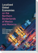 Localized Global Economies on the Northern Borderlands of Mexico and Morocco