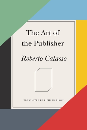 Calasso, Roberto. The Art of the Publisher. FARRAR STRAUSS & GIROUX, 2016.