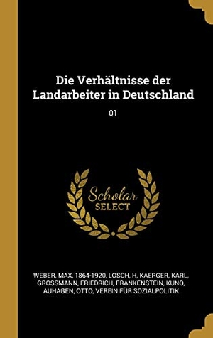 Weber, Max / Losch, H. et al. Die Verhältnisse Der Landarbeiter in Deutschland: 01. Creative Media Partners, LLC, 2019.
