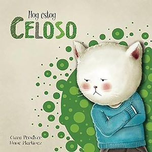 Penalver, Clara / Nune Martinez. Hoy Estoy... Celoso / Today I'm Jealous. Prh Grupo Editorial, 2016.