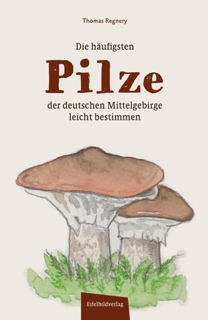 Regnery, Thomas. Die häufigsten Pilze der deutschen Mittelgebirge leicht bestimmen. Eifelbildverlag GmbH, 2022.