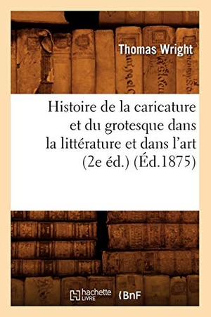 Wright T. Histoire de la caricature et du grotesque dans la littérature et dans l'art (2e éd.) (Éd.1875). Hachette Livre, 2018.