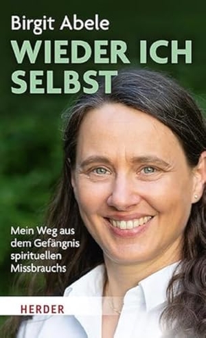 Abele, Birgit. Wieder ich selbst - Mein Weg aus dem Gefängnis spirituellen Missbrauchs. Herder Verlag GmbH, 2024.