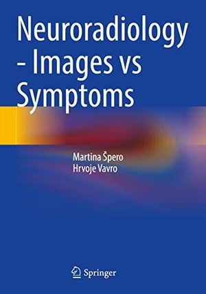 Vavro, Hrvoje / Martina ¿Pero. Neuroradiology - Images vs Symptoms. Springer International Publishing, 2022.
