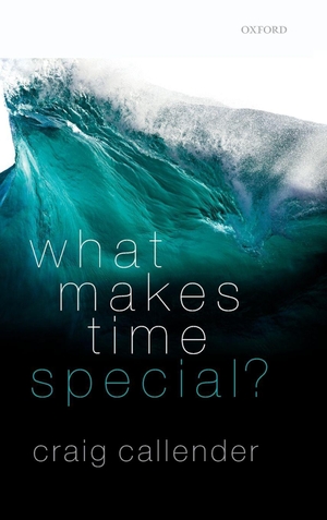 Callender, Craig. What Makes Time Special?. Oxford University Press(UK), 2017.